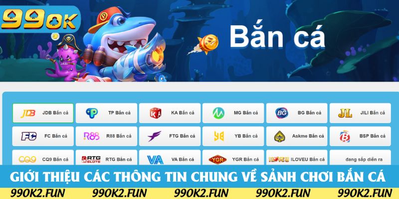 Giới thiệu các thông tin chung về sảnh chơi bắn cá 99OK