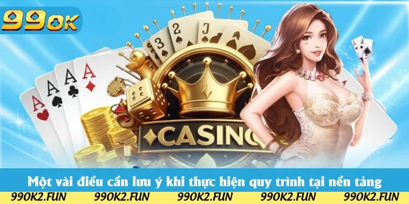 Một vài điều cần lưu ý khi thực hiện quy trình tại nền tảng